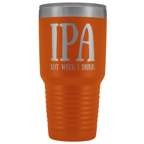 Image of IPA lot when I Drink - 30 Ounce Vacuum Tumbler