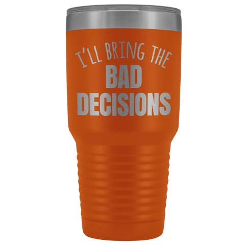 Image of I'll Bring The Bad Decisions - 30 Ounce Vacuum Tumbler