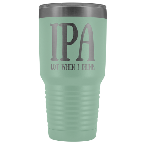 Image of IPA lot when I Drink - 30 Ounce Vacuum Tumbler