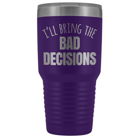 Image of I'll Bring The Bad Decisions - 30 Ounce Vacuum Tumbler