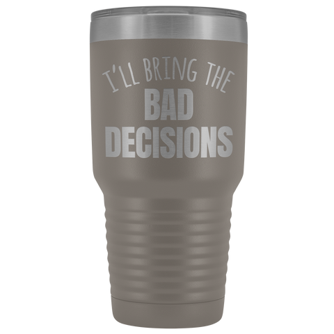 Image of I'll Bring The Bad Decisions - 30 Ounce Vacuum Tumbler