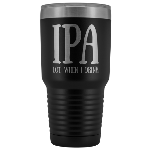 Image of IPA lot when I Drink - 30 Ounce Vacuum Tumbler