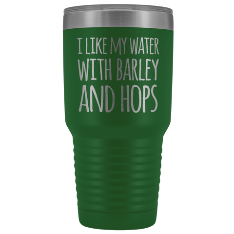 Image of I Like My Water With Barley And Hops - 30 Ounce Vacuum Tumbler