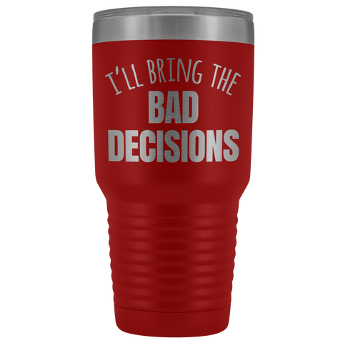 Image of I'll Bring The Bad Decisions - 30 Ounce Vacuum Tumbler