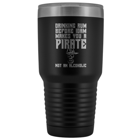 Image of Drinking Rum Before Midday Makes You A Pirate - 30 Ounce Vacuum Tumbler