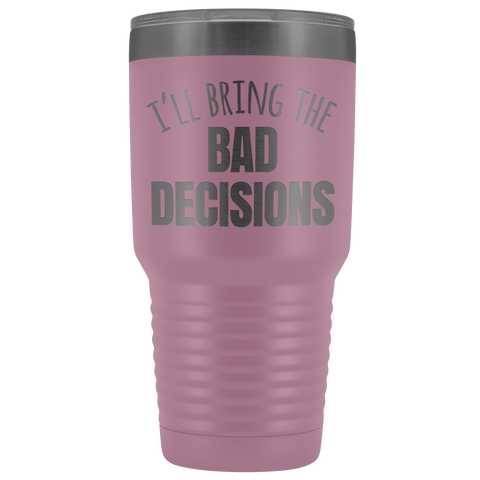 Image of I'll Bring The Bad Decisions - 30 Ounce Vacuum Tumbler