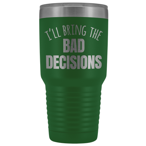 Image of I'll Bring The Bad Decisions - 30 Ounce Vacuum Tumbler