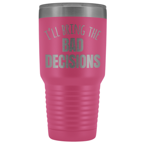 Image of I'll Bring The Bad Decisions - 30 Ounce Vacuum Tumbler