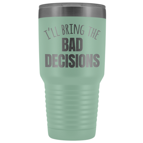 Image of I'll Bring The Bad Decisions - 30 Ounce Vacuum Tumbler