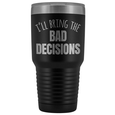 Image of I'll Bring The Bad Decisions - 30 Ounce Vacuum Tumbler