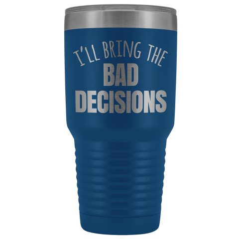 Image of I'll Bring The Bad Decisions - 30 Ounce Vacuum Tumbler