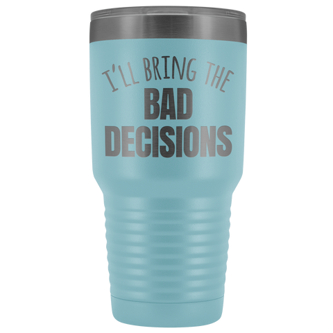 Image of I'll Bring The Bad Decisions - 30 Ounce Vacuum Tumbler
