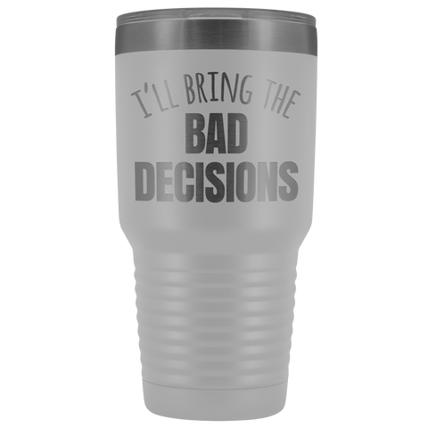 Image of I'll Bring The Bad Decisions - 30 Ounce Vacuum Tumbler