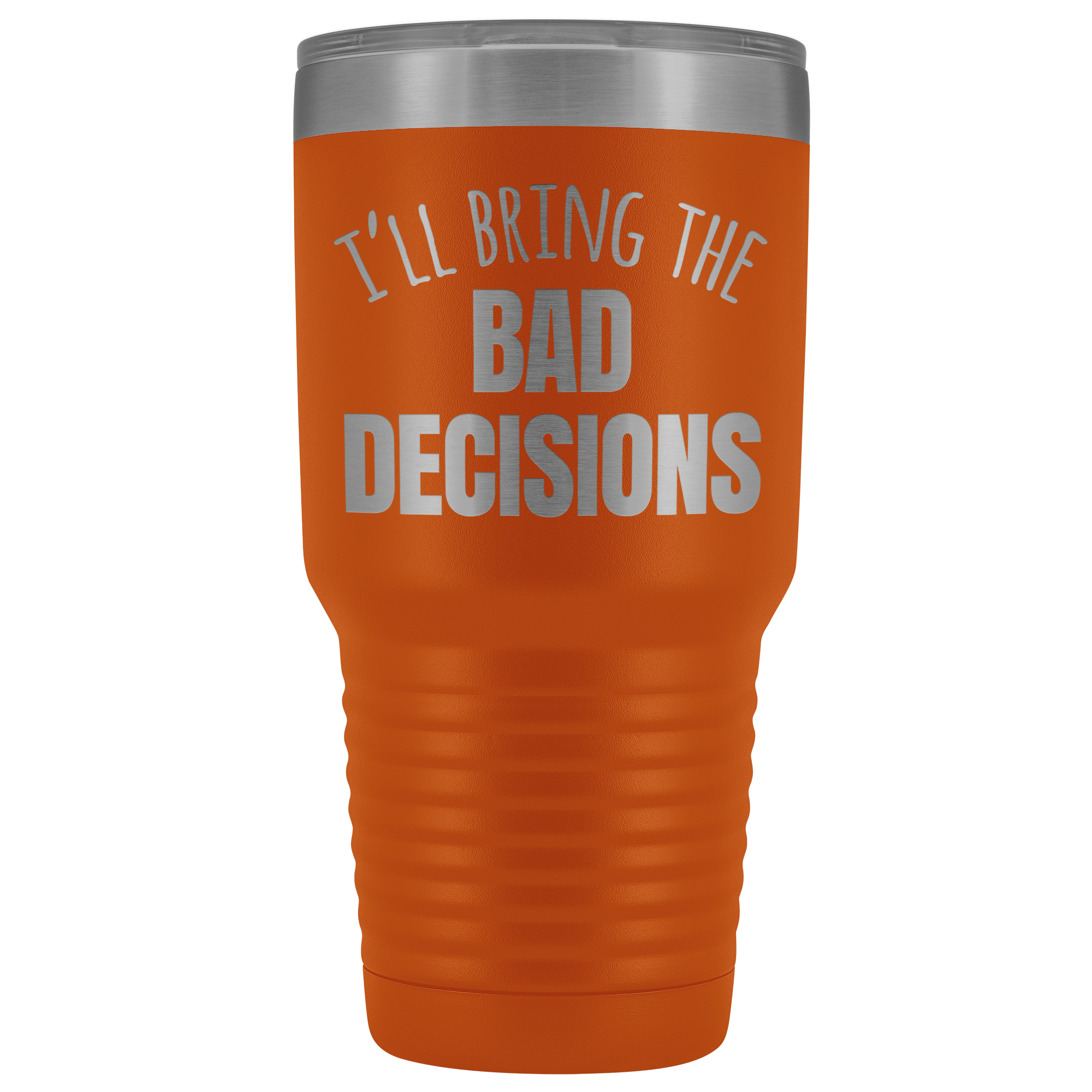 I'll Bring The Bad Decisions - 30 Ounce Vacuum Tumbler