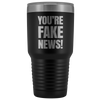 YOU'RE FAKE NEWS - 30 Ounce Vacuum Tumbler
