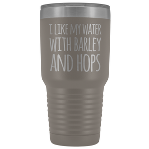 I Like My Water With Barley And Hops - 30 Ounce Vacuum Tumbler