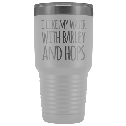 I Like My Water With Barley And Hops - 30 Ounce Vacuum Tumbler