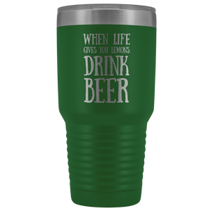 When Life Gives You Lemons Drink Beer - 30 Ounce Vacuum Tumbler