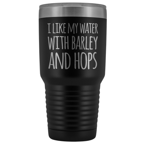 Image of I Like My Water With Barley And Hops - 30 Ounce Vacuum Tumbler