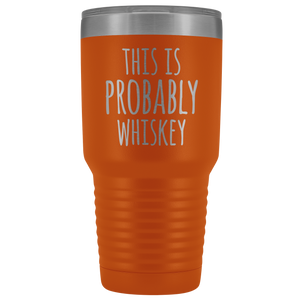 This Is Probably Whiskey - 30 Ounce Vacuum Tumbler
