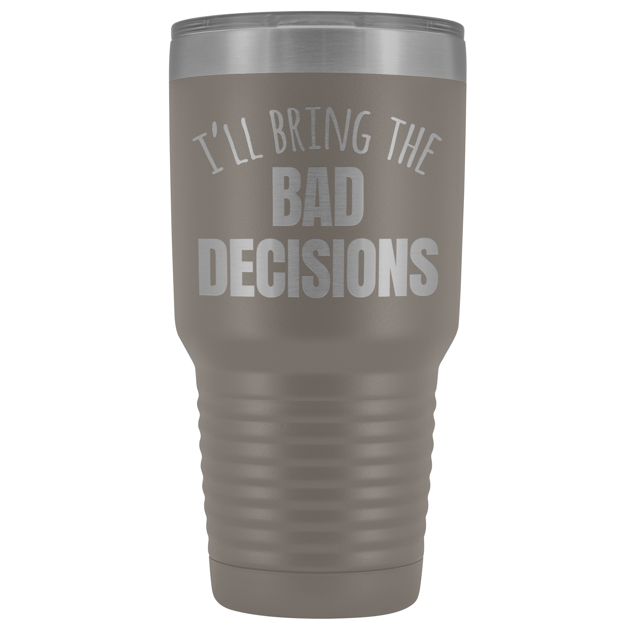 I'll Bring The Bad Decisions - 30 Ounce Vacuum Tumbler