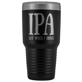 IPA lot when I Drink - 30 Ounce Vacuum Tumbler
