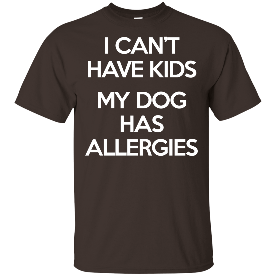 My Dog has allergies Ultra Cotton T-Shirt T-Shirts CustomCat Dark Chocolate S 