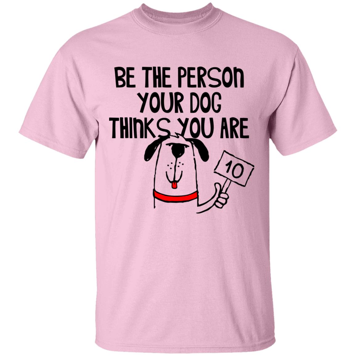 G500 Gildan 5.3 oz. T-Shirt Be the person your Dog thinks you are.