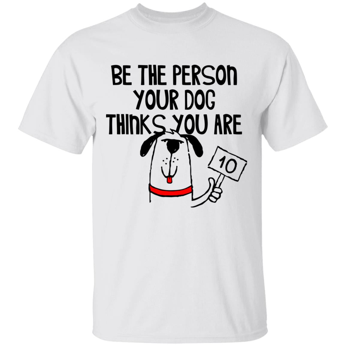 G500 Gildan 5.3 oz. T-Shirt Be the person your Dog thinks you are.