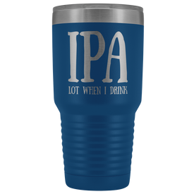 IPA lot when I Drink - 30 Ounce Vacuum Tumbler