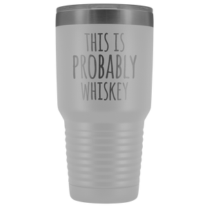 This Is Probably Whiskey - 30 Ounce Vacuum Tumbler