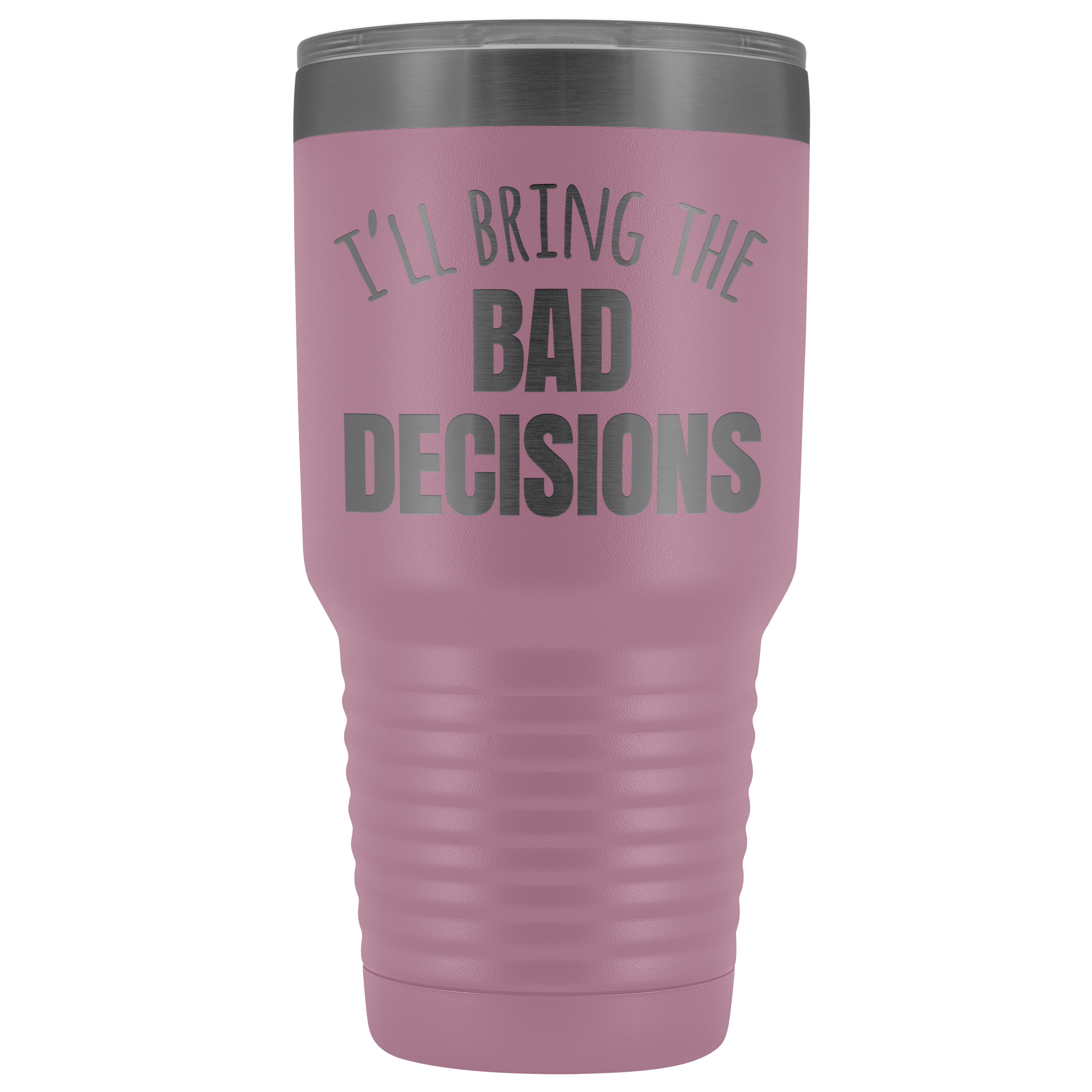 I'll Bring The Bad Decisions - 30 Ounce Vacuum Tumbler