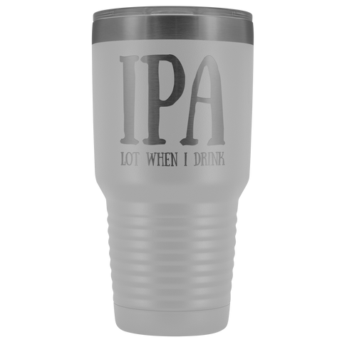 Image of IPA lot when I Drink - 30 Ounce Vacuum Tumbler