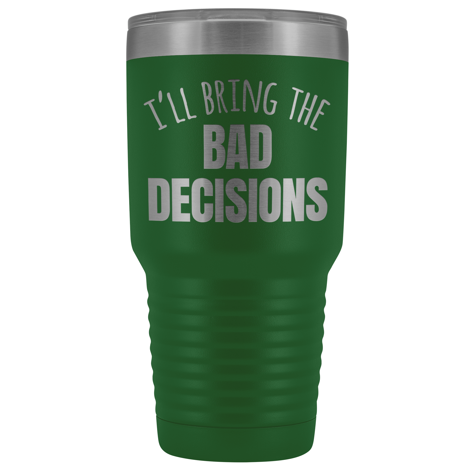 I'll Bring The Bad Decisions - 30 Ounce Vacuum Tumbler