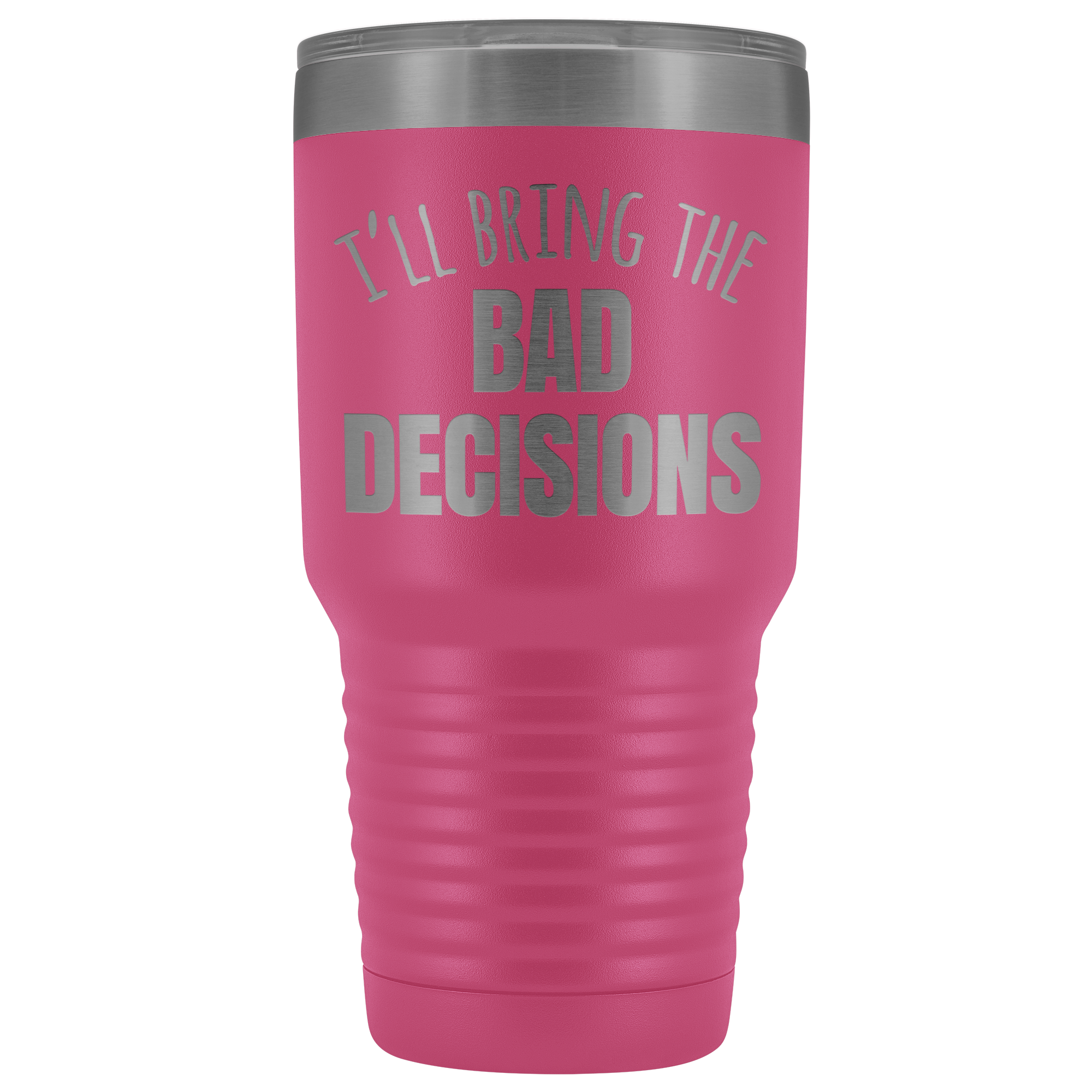 I'll Bring The Bad Decisions - 30 Ounce Vacuum Tumbler