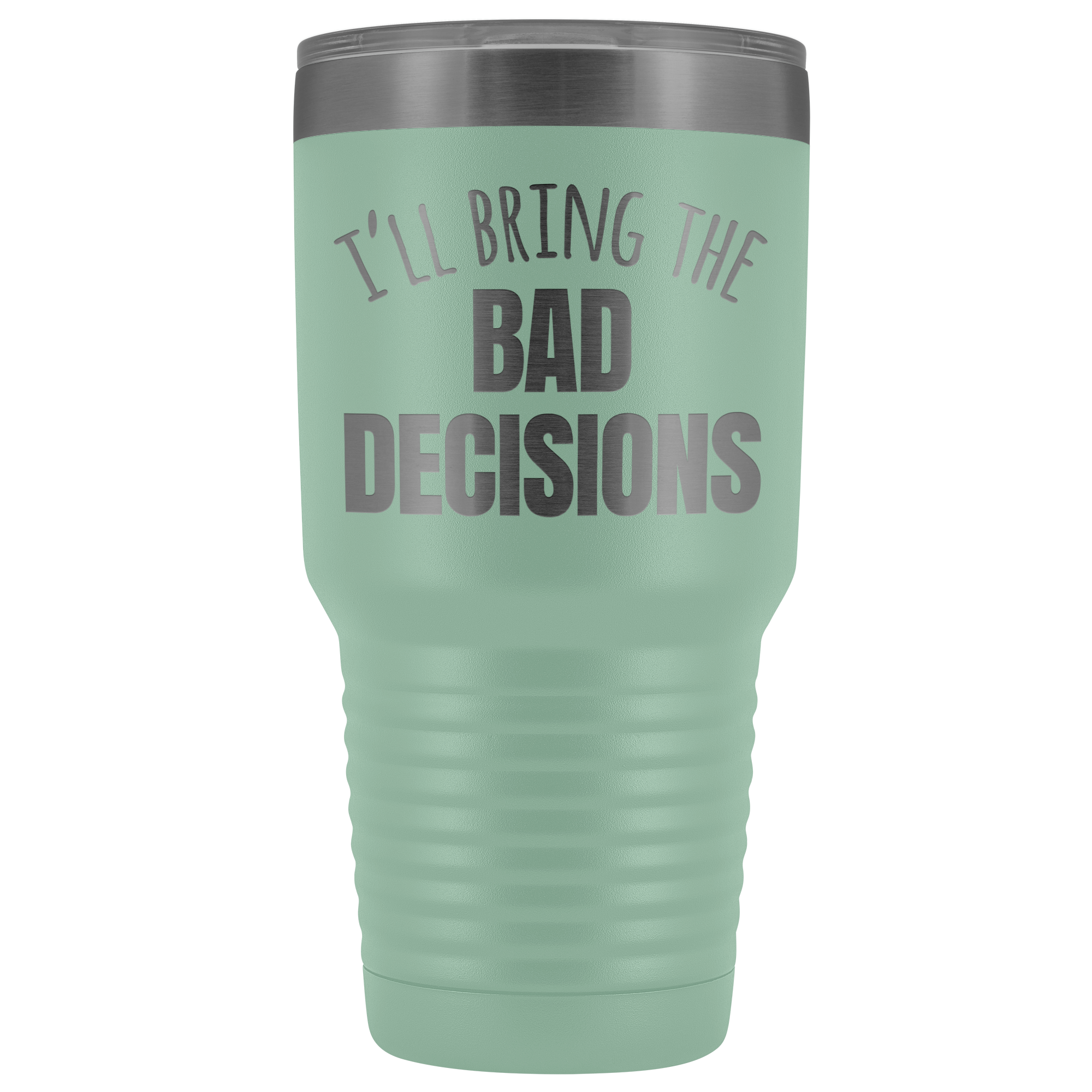I'll Bring The Bad Decisions - 30 Ounce Vacuum Tumbler