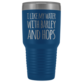 I Like My Water With Barley And Hops - 30 Ounce Vacuum Tumbler