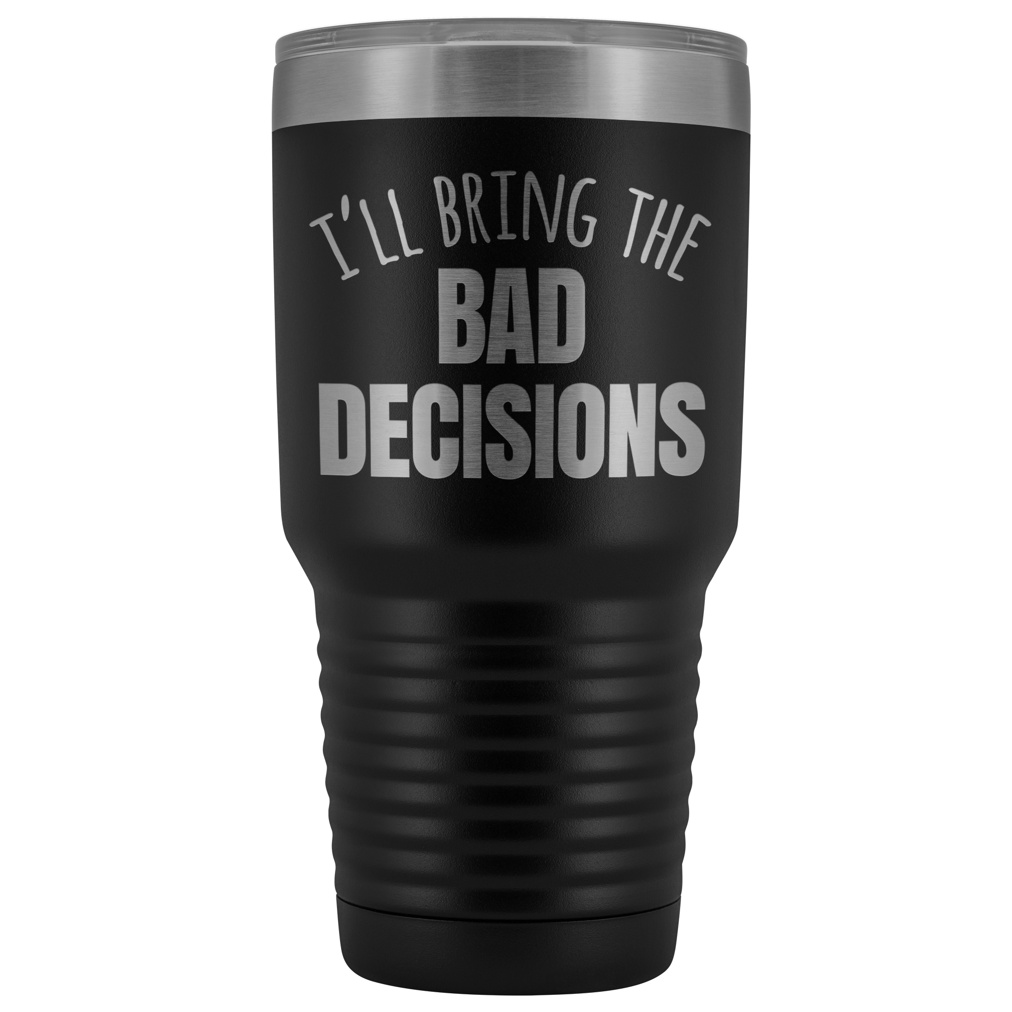 I'll Bring The Bad Decisions - 30 Ounce Vacuum Tumbler