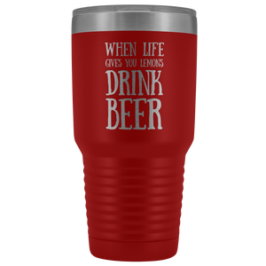 When Life Gives You Lemons Drink Beer - 30 Ounce Vacuum Tumbler