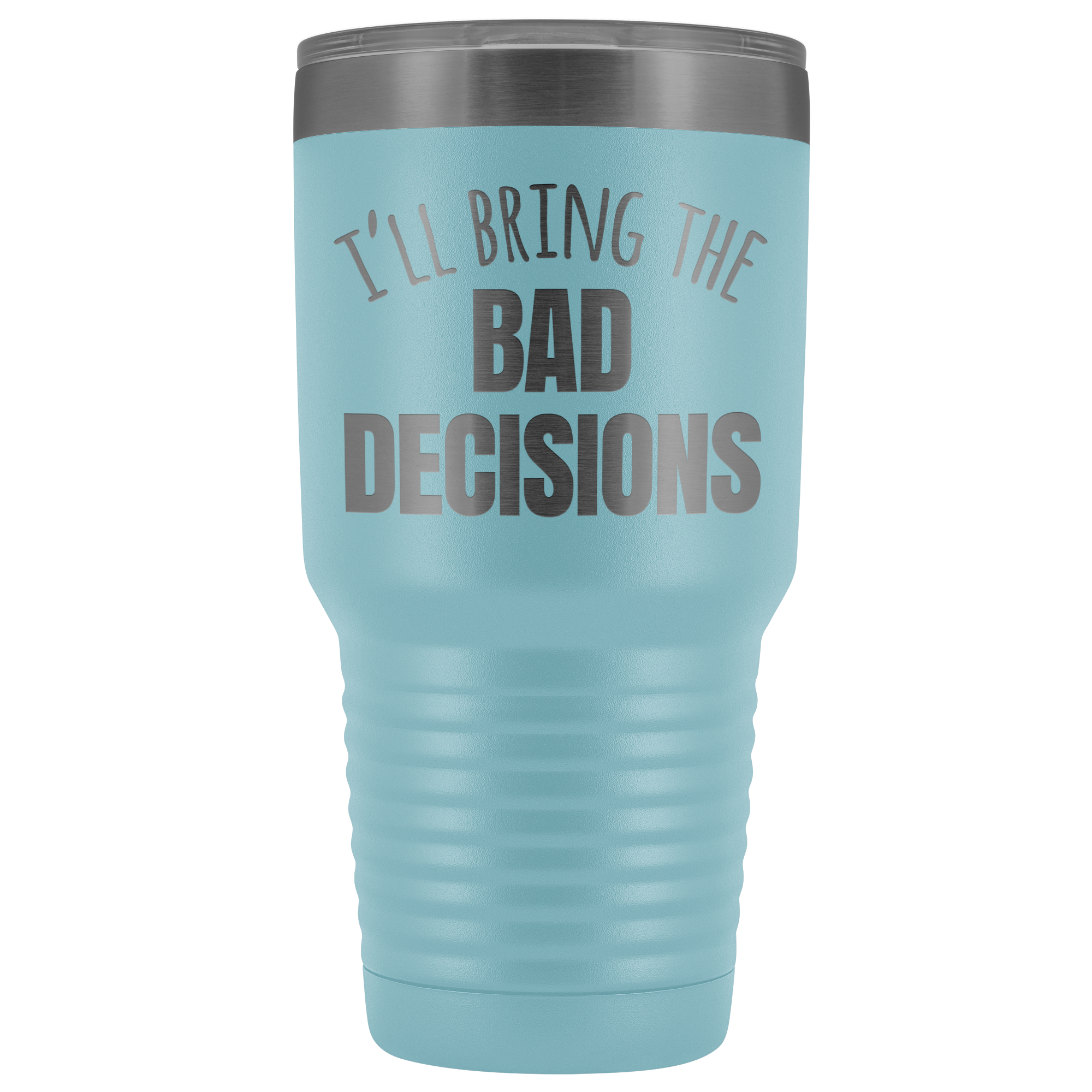 I'll Bring The Bad Decisions - 30 Ounce Vacuum Tumbler
