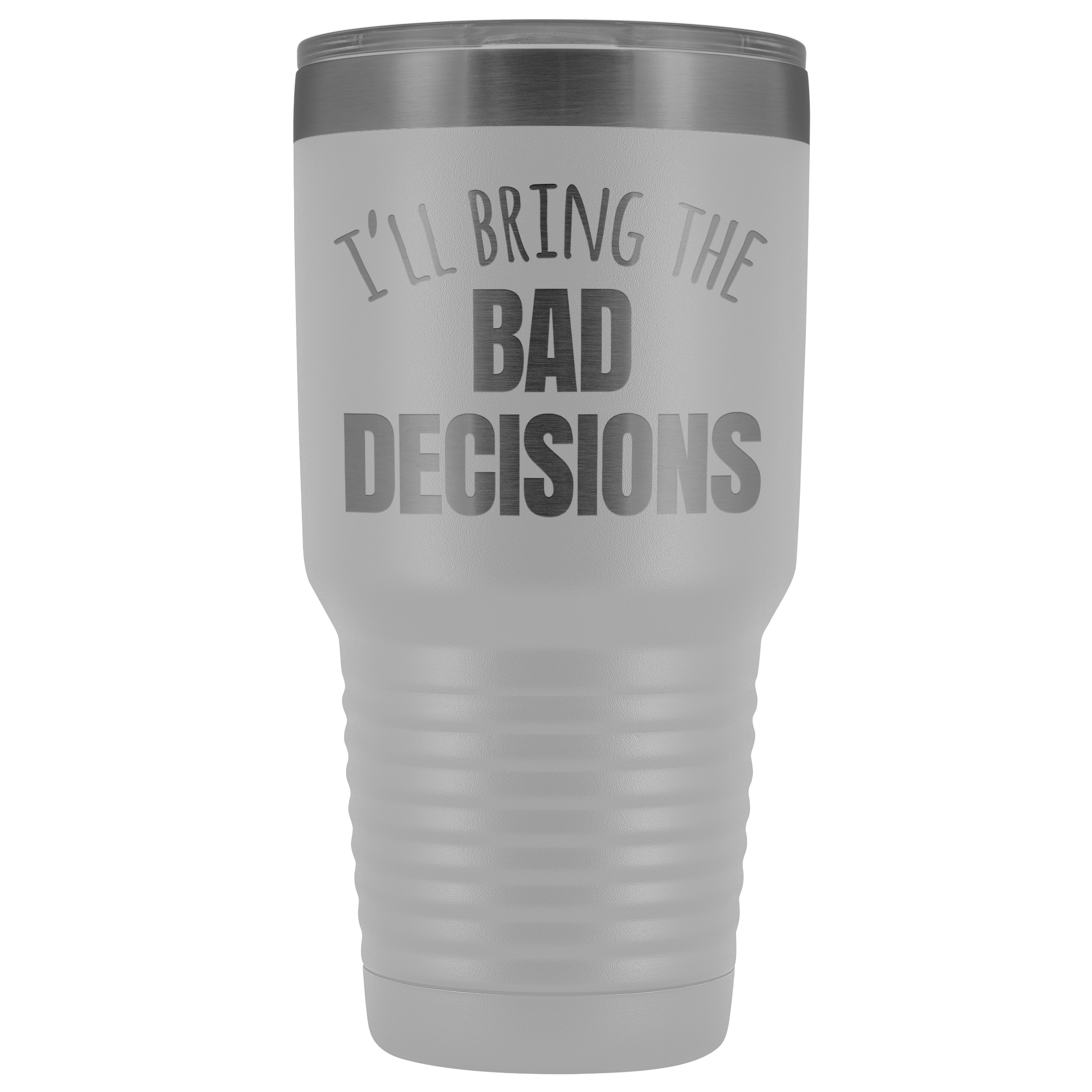 I'll Bring The Bad Decisions - 30 Ounce Vacuum Tumbler